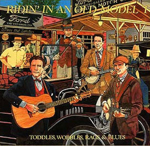 Ridin' In An Old Model T: Toddles, Wobbles, Rags & Blues