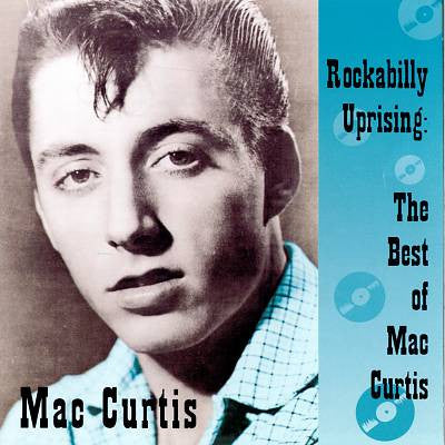 Master Release: Rockabilly Uprising: The Best Of Mac Curtis by Mac Curtis