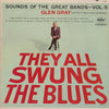 Glen Gray & The Casa Loma Orchestra - They All Swung The Blues (Sounds Of The Great Bands - Vol. 5) (Vinyl, LP, Album, Mono) Very Good (VG) / Good Plus (G+)