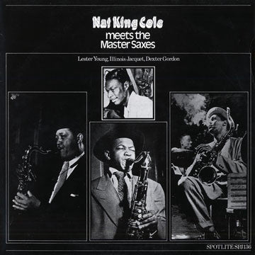 Master Release: Meets The Master Saxes - Lester Young, Dexter Gordon, Illinois Jacquet by Nat King Cole